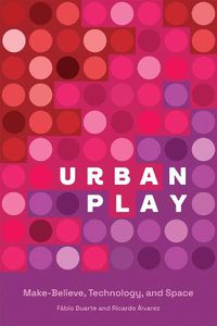 Cover image for Urban Play: Make-Believe, Technology, and Space