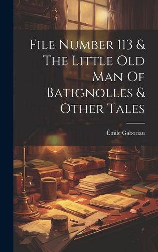 Cover image for File Number 113 & The Little Old Man Of Batignolles & Other Tales