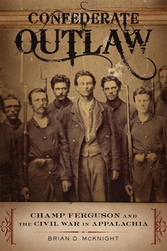 Cover image for Confederate Outlaw: Champ Ferguson and the Civil War in Appalachia