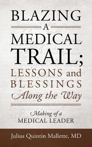 Cover image for Blazing A Medical Trail; Lessons and Blessings Along the Way: Making of a Medical Leader