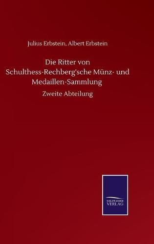 Cover image for Die Ritter von Schulthess-Rechberg'sche Munz- und Medaillen-Sammlung: Zweite Abteilung