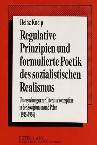 Cover image for Regulative Prinzipien Und Formulierte Poetik Des Sozialistischen Realismus: Untersuchungen Zur Literaturkonzeption in Der Sowjetunion Und Polen (1945-1956)