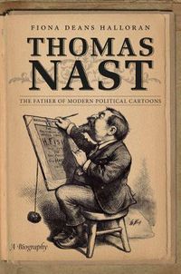 Cover image for Thomas Nast: The Father of Modern Political Cartoons
