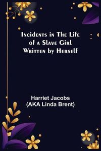 Cover image for Incidents in the Life of a Slave Girl; Written by Herself