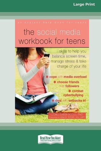 Cover image for The Social Media Workbook for Teens: Skills to Help You Balance Screen Time, Manage Stress, and Take Charge of Your Life (16pt Large Print Edition)