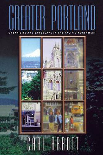 Cover image for Greater Portland: Urban Life and Landscape in the Pacific Northwest