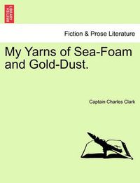 Cover image for My Yarns of Sea-Foam and Gold-Dust.