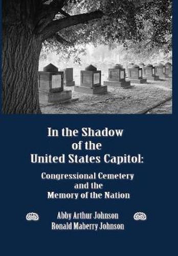 Cover image for In the Shadow of the United States Capitol: Congressional Cemetery and the Memory of the Nation