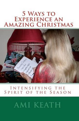 Cover image for 5 Ways to Experience an Amazing Christmas: Intensifying the Spirit of the Season