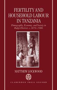 Cover image for Fertility and Household Labour in Tanzania: Demography, Economy and Society in Rufiji District, c.1870-1986