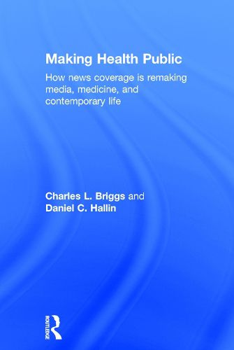 Cover image for Making Health Public: How News Coverage Is Remaking Media, Medicine, and Contemporary Life