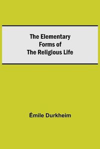 Cover image for The Elementary Forms of the Religious Life