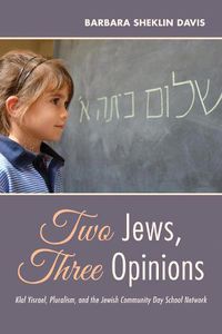 Cover image for Two Jews, Three Opinions: Klal Yisrael, Pluralism, and the Jewish Community Day School Network