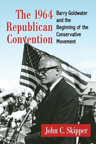 The 1964 Republican Convention: Barry Goldwater and the Beginning of the Conservative Movement