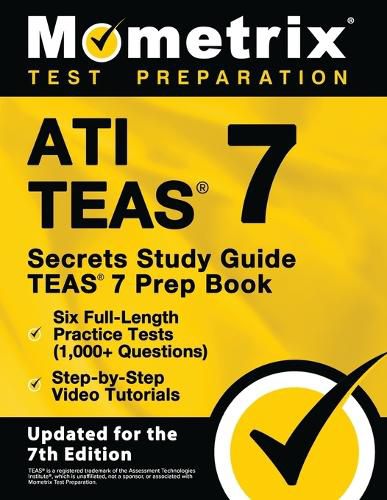 ATI TEAS Secrets Study Guide - TEAS 7 Prep Book, Six Full-Length Practice Tests (1,000+ Questions), Step-by-Step Video Tutorials: [Updated for the 7th Edition]