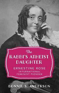 Cover image for The Rabbi's Atheist Daughter: Ernestine Rose, International Feminist Pioneer