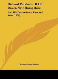 Cover image for Richard Pinkham of Old Dover, New Hampshire: And His Descendants, East and West (1908)