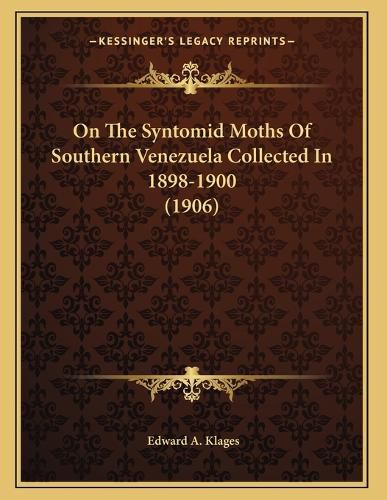 Cover image for On the Syntomid Moths of Southern Venezuela Collected in 1898-1900 (1906)