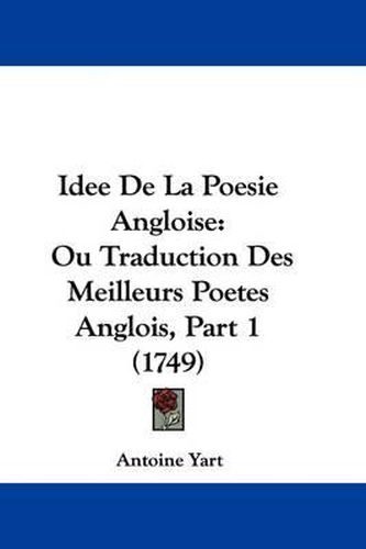 Cover image for Idee de La Poesie Angloise: Ou Traduction Des Meilleurs Poetes Anglois, Part 1 (1749)