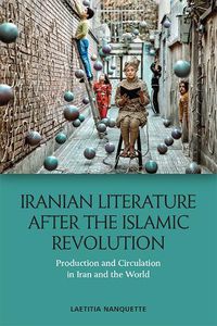 Cover image for Iranian Literature After the Islamic Revolution: Production and Circulation in Iran and the World