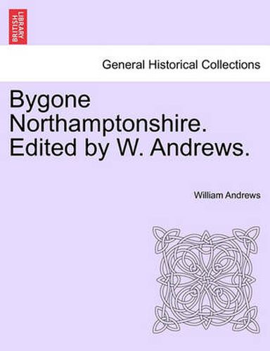 Bygone Northamptonshire. Edited by W. Andrews.