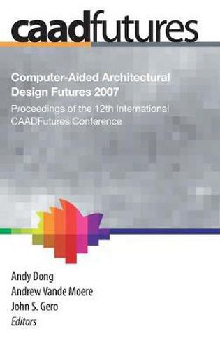 Cover image for Computer-Aided Architectural Design Futures (CAADFutures) 2007: Proceedings of the 12th International CAAD Futures Conference