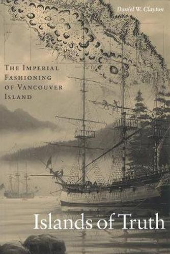 Cover image for Islands of Truth: The Imperial Fashioning of Vancouver Island