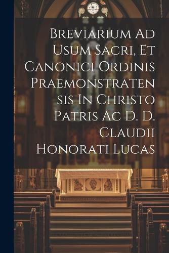 Cover image for Breviarium Ad Usum Sacri, Et Canonici Ordinis Praemonstratensis In Christo Patris Ac D. D. Claudii Honorati Lucas