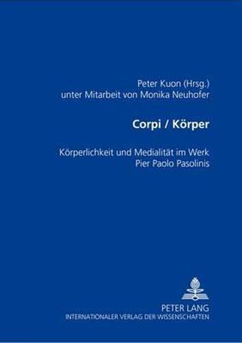 Corpi/Koerper: Koerperlichkeit Und Medialitaet Im Werk Pier Paolo Pasolinis