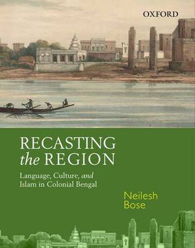 Cover image for Recasting the Region: Language, Culture, and Islam in Colonial Bengal