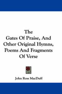 Cover image for The Gates of Praise, and Other Original Hymns, Poems and Fragments of Verse