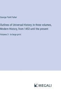 Cover image for Outlines of Universal History; In three volumes, Modern History, from 1453 until the present