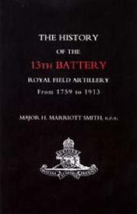 Cover image for History of the 13th Battery, Royal Field Artillery, from 1759 to 1913