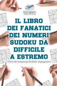 Cover image for Il libro dei fanatici dei numeri Sudoku da difficile a estremo Oltre 200 rompicapi Sudoku impegnativi