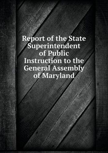 Cover image for Report of the State Superintendent of Public Instruction to the General Assembly of Maryland