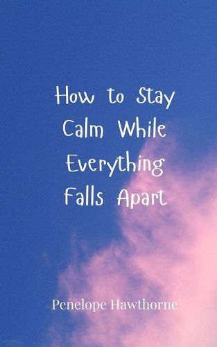 Cover image for How to Stay Calm While Everything Falls Apart