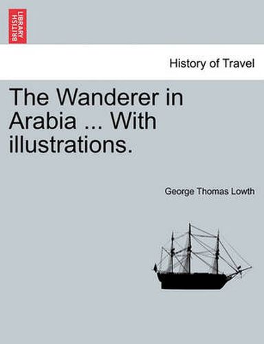 Cover image for The Wanderer in Arabia ... with Illustrations.