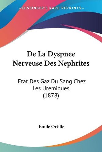 Cover image for de La Dyspnee Nerveuse Des Nephrites: Etat Des Gaz Du Sang Chez Les Uremiques (1878)