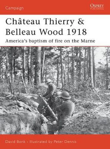 Chateau Thierry & Belleau Wood 1918: America's baptism of fire on the Marne