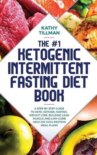 Cover image for The #1 Ketogenic Intermittent Fasting Diet Book: A Step-by-Step Guide to Keto, Ketosis, Fasting, Weight Loss, Building Lean Muscle, and Low-Carb High-Fat High-Protein Meal Plans