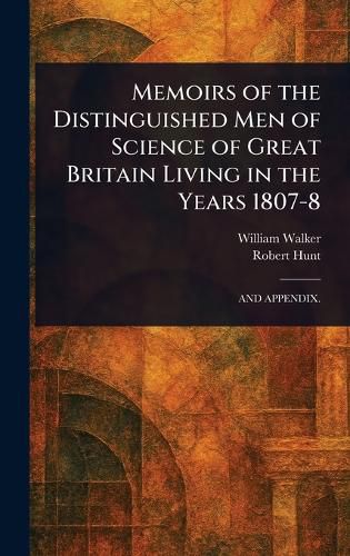 Cover image for Memoirs of the Distinguished Men of Science of Great Britain Living in the Years 1807-8