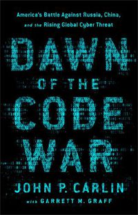 Cover image for Dawn of the Code War: America's Battle Against Russia, China, and the Rising Global Cyber Threat