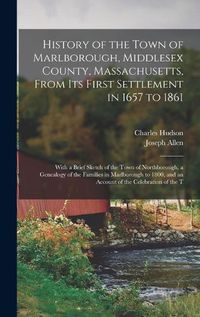 Cover image for History of the Town of Marlborough, Middlesex County, Massachusetts, From its First Settlement in 1657 to 1861; With a Brief Sketch of the Town of Northborough, a Genealogy of the Families in Marlborough to 1800, and an Account of the Celebration of the T
