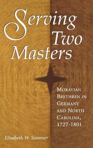 Serving Two Masters: Moravian Brethren in Germany and North Carolina, 1727-1801