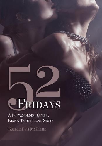 Cover image for 52 Fridays: A Polyamorous, Queer, Kinky, Tantric Love Story