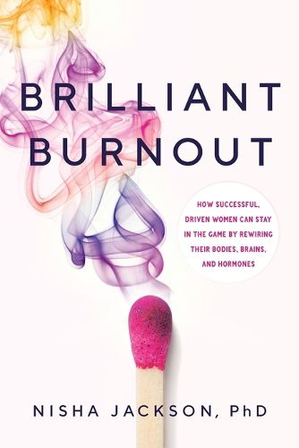 Cover image for Brilliant Burnout: How Successful, Driven Women Can Stay in the Game by Rewiring Their Bodies, Brains, and Hormones