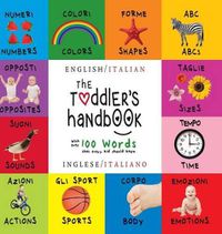 Cover image for The Toddler's Handbook: Bilingual (English / Italian) (Inglese / Italiano) Numbers, Colors, Shapes, Sizes, ABC Animals, Opposites, and Sounds, with over 100 Words that every Kid should Know