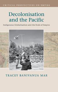 Cover image for Decolonisation and the Pacific: Indigenous Globalisation and the Ends of Empire