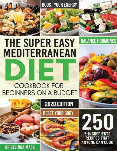 Cover image for The Super Easy Mediterranean Diet Cookbook for Beginners on a Budget: 250 5-ingredients Recipes that Anyone Can Cook Reset your Body, and Boost Your Energy - 2-Weeks Mediterranean Diet Plan