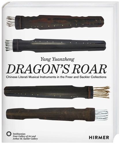 The Dragon's Roar: Chinese Literati Musical Intruments in the Freer and Sackler Collections